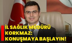 İl Sağlık Müdürü Korkmaz: Konuşmaya başlayın!