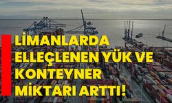 Limanlarda elleçlenen yük ve konteyner miktarı arttı