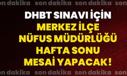 DHBT Sınavı için Merkez İlçe Nüfus Müdürlüğü hafta sonu mesai yapacak!