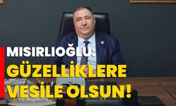 Mısırlıoğlu: Güzelliklere vesile olsun!