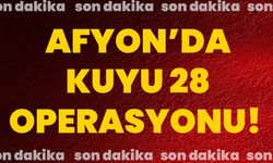 Afyon’da Kuyu 28 operasyonu!