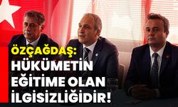 Özçağdaş, “Hükümetin eğitime olan ilgisizliğidir!”