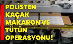 Polisten kaçak makaron ve tütün operasyonu!