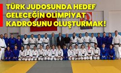 Türk Judosunda hedef, geleceğin olimpiyat kadrosunu oluşturmak!