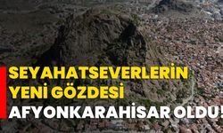 Seyahatseverlerin yeni gözdesi Afyonkarahisar oldu!