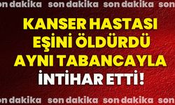 Kanser hastası eşini öldürdü, aynı tabancayla intihar etti!