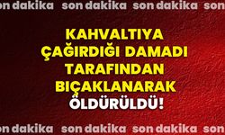 Kahvaltıya çağırdığı damadı tarafından bıçaklanarak öldürüldü!