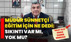 Müdür Sünnetçi Eğitim İçin Ne Dedi: Sıkıntı Var mı, Yok mu?