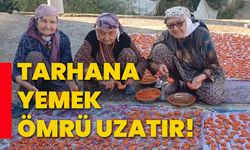 Tarhana yemek ömrü uzatır!