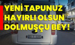 YENİ TAPUNUZ HAYIRLI OLSUN DOLMUŞÇU BEY!