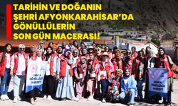 Tarihin ve Doğanın Şehri Afyonkarahisar’da Gönüllülerin Son Gün Macerası!