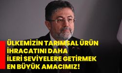 Ülkemizin tarımsal ürün ihracatını daha ileri seviyelere getirmek en büyük amacımız!