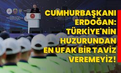 Cumhurbaşkanı Erdoğan: Türkiye'nin huzurundan en ufak bir taviz veremeyiz!