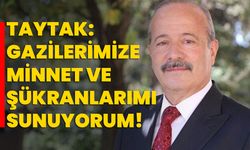 Taytak: Gazilerimize minnet ve şükranlarımı sunuyorum!