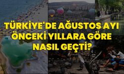 Türkiye'de ağustos ayı önceki yıllara göre nasıl geçti?