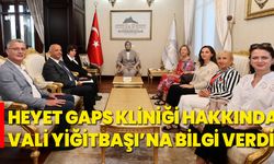 HEYET GAPS KLİNİĞİ HAKKINDA VALİ YİĞİTBAŞI’NA BİLGİ VERDİ