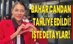 Bahar Candan Tahliye Edildi! İşte Detaylar!