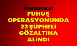 Fuhuş Operasyonunda 22 Şüpheli Gözaltına Alındı