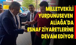 Milletvekili Yurdunuseven, Aliağa'da Esnaf Ziyaretlerine Devam Ediyor