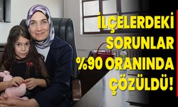 İlçelerdeki Sorunlar %90 Oranında Çözüldü!