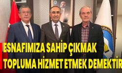 Esnafımıza sahip çıkmak, topluma hizmet etmek demektir