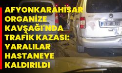 Afyonkarahisar Organize Kavşağı'nda Trafik Kazası: Yaralılar Hastaneye Kaldırıldı