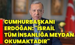 Cumhurbaşkanı Erdoğan: "İsrail tüm insanlığa meydan okumaktadır"