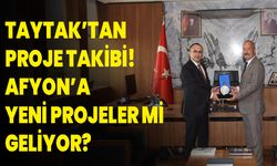 Taytak’tan Proje Takibi! Afyon’a Yeni Projeler Mi Geliyor?