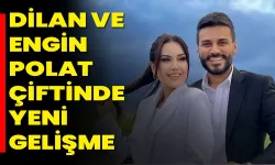 Dilan ve Engin Polat çiftinde yeni gelişme