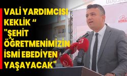 Vali Yardımcısı Keklik “"Şehit Öğretmenimizin İsmi Ebediyen Yaşayacak"