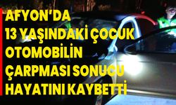 Afyon’da 13 Yaşındaki Çocuk Otomobilin Çarpması Sonucu Hayatını Kaybetti