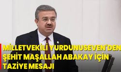 Milletvekili Yurdunuseven'den Şehit Maşallah Abakay İçin Taziye Mesajı