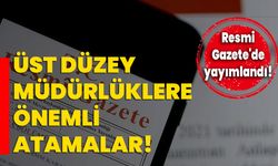 Resmi Gazete’de yayımlandı: Üst düzey müdürlüklere önemli atamalar!