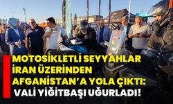 Motosikletli Seyyahlar İran Üzerinden Afganistan’a Yola Çıktı: Vali Yiğitbaşı uğurladı!