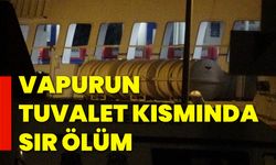 Vapurun  tuvalet kısmında sır ölüm