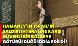 Hamaney'in İsrail’in saldırı ihtimaline karşı güvenli bir bölgeye götürüldüğü iddia edildi!