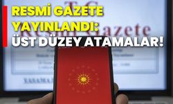 Resmi Gazete yayınlandı: Üst düzey atamalar!