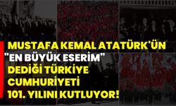 Mustafa Kemal Atatürk'ün "En büyük eserim" dediği Türkiye Cumhuriyeti 101. yılını kutluyor