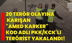 20 terör olayına karışan "Amed Karker" kod adlı PKK/KCK'lı terörist yakalandı!