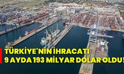 Türkiye'nin ihracatı 9 ayda 193 milyar dolar oldu!