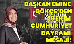 Başkan Emine Gökçe’den 29 Ekim Cumhuriyet Bayramı mesajı!