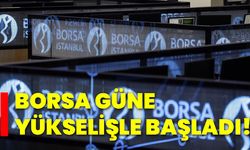 Borsa güne yükselişle başladı!