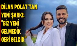 Dilan Polat’tan Yeni Şarkı: "Biz Yeni Gelmedik, Geri Geldik"