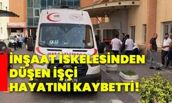 İnşaat iskelesinden düşen işçi hayatını kaybetti!