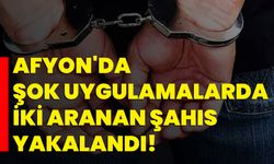 Afyon'da Şok Uygulamalarda iki aranan şahıs yakalandı!