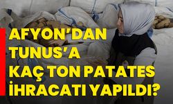 Afyon’dan Tunus’a kaç ton patates ihracatı yapıldı?