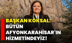 Başkan Köksal: "Bütün Afyonkarahisar'ın Hizmetindeyiz"