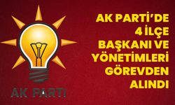 AK PARTİ’DE 4 İLÇE BAŞKANI VE YÖNETİMLERİ GÖREVDEN ALINDI