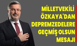 Milletvekili  Özkaya'dan Depremzedelere Geçmiş Olsun Mesajı