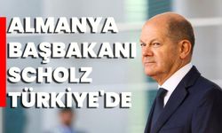 Almanya Başbakanı Scholz Türkiye'de